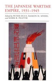 Cover of: The Japanese wartime empire, 1931-1945 by edited by Peter Duus, Ramon H. Myers, and Mark R. Peattie ; contributors Wan-yao Chou ... [et al.].