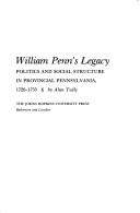 Cover of: William Penn's legacy: politics and social structure in provincial Pennsylvania, 1726-1755