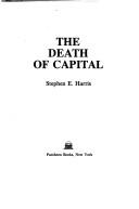 Cover of: The death of capital by Stephen E. Harris