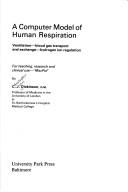 Cover of: A computer model of human respiration: ventilation-blood gas transport and exchange-hydrogen ion regulation