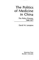 Cover of: The politics of medicine in China: the policy process, 1949-1977