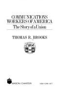 Cover of: Communications Workers of America by Thomas R. Brooks