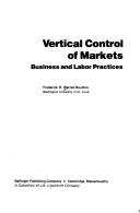 Cover of: Vertical control of markets: business and labor practices