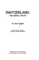 Switzerland, the awful truth by Jean Ziegler