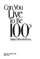 Cover of: Can you live to be 100?