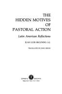 Cover of: The hidden motives of pastoral action: Latin American reflections