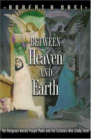 Cover of: Between heaven and earth: the religious worlds people make and the scholars who study them