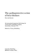 Cover of: The Cardioprotective action of beta-blockers: facts and theories : an international symposium held during the 7th European Cardiology Congress, Amsterdam, 23rd June 1976