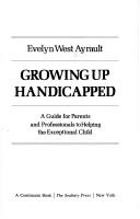 Cover of: Growing up handicapped: a guide for parents and professionals to helping the exceptional child
