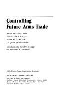 Cover of: Controlling future arms trade by Anne Hessing Cahn ... [et al.] ; introd. by David C. Gompert and Alexander R. Vershbow.