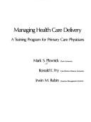 Cover of: Managing health care delivery: a training program for primary care physicians