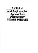 Cover of: A clinical and angiographic approach to coronary heart disease by Richard H. Helfant