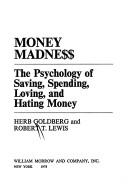 Cover of: Money madne$$: the psychology of saving, spending, loving, and hating money