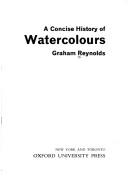 Cover of: concise history of watercolours | Graham Reynolds