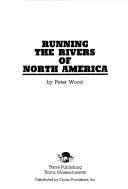 Cover of: Running the rivers of North America by Peter Wood