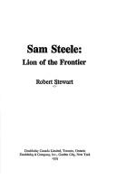 Cover of: Sam Steele, lion of the frontier by Stewart, Robert