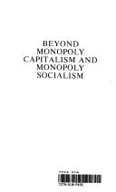 Cover of: Beyond monopoly capitalism and monopoly socialism