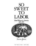 Cover of: So sweet to labor: rural women in America, 1865-1895