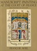 Cover of: Manuscript painting at the court of France: the fourteenth century, 1310-1380