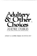 Cover of: Adultery & other choices by André Dubus