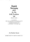 Cover of: Beyond necessity: art in the folk tradition : an exhibition from the collections of Winterthur Museum at the Brandywine River Museum, Chadds Ford, Pennsylvania, 17 September-16 November, 1977