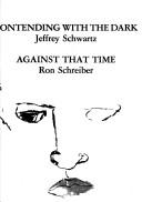 Cover of: Contending with the Dark/Against That Time by Jeffrey Schwartz