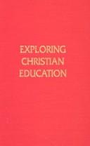 Cover of: Exploring Christian education by editors, A. Elwood Sanner, A. F. Harper ; writers, Thomas Barnard ... [et al.].