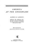 Cover of: America at the crossroads.: Alfred M. Landon's program for American government. His interpretation of the political, economic and social principles of the Republican party.