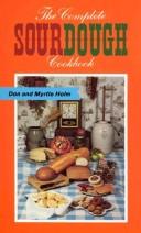 Cover of: The complete sourdough cookbook for camp, trail, and kitchen: authentic and original sourdough recipes from the old West