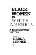 Cover of: Black women in white America by Gerda Lerner