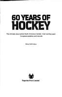 Cover of: 60 years of hockey: the intimate story behind North America's fastest, most exciting sport : complete statistics and records