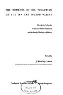 Cover of: The Control of oil pollution on the sea and inland waters: the effect of oil spills on the marine environment and methods of dealing with them