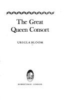 The great Queen Consort by Ursula Bloom