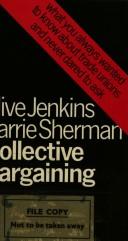 Cover of: Collective bargaining: what you always wanted to know about trade unions and never dared to ask