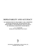 Cover of: Repeatability and accuracy: an introduction to the subject, and a proposed standard procedure for measuring the repeatability and estimating the accuracy of industrial measuring instruments