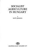 Cover of: Socialist agriculture in Hungary | Csizmadia, ErnoМ‹.