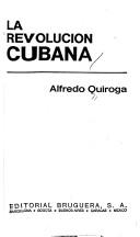 Cover of: La revolución cubana by Alfredo Quiroga