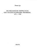 Die preussische Verwaltung des Regierungsbezirks Bromberg, 1871-1920 by Thomas Gey