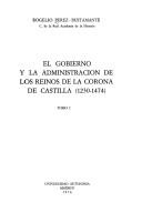 El gobierno y la administración de los reinos de la corona de Castilla (1230-1474) by Rogelio Pérez-Bustamante