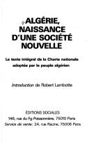 Cover of: Algérie, naissance d'une société nouvelle: le texte intégral de la Charte nationale adoptée par le peuple algérien