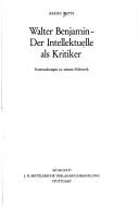 Cover of: Walter Benjamin, der Intellektuelle als Kritiker: Unters. zu seinem Frühwerk