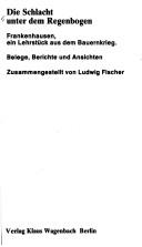Cover of: Die Schlacht unter dem Regenbogen: Frankenhausen, e. Lehrstück aus d. Bauernkrieg : Belege, Berichte u. Ansichten
