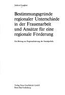 Cover of: Bestimmungsgründe regionaler Unterschiede in der Frauenarbeit und Ansätze für eine regionale Förderung: e. Beitr. zur Regionalisierung d. Sozialpolitik