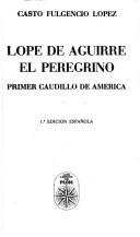 Cover of: Lope de Aguirre, el peregrino: primer caudillo de América
