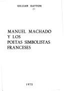 Manuel Machado y los poetas simbolistas franceses by Gillian Margaret Gayton