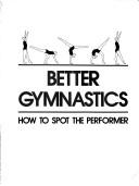 Cover of: Better gymnastics: how to spot the performer