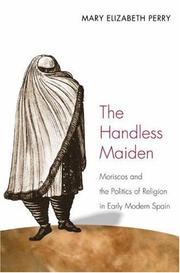 Cover of: The handless maiden: Moriscos and the politics of religion in early modern Spain