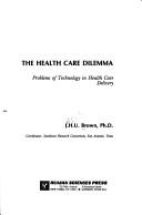 Cover of: The health care dilemma: problems of technology in health care delivery