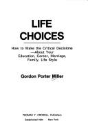 Cover of: Life choices: how to make the critical decisions--about your education, career, marriage, family, life-style