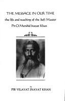 Cover of: The message in our time: the life and teaching of the Sufi master, Pir-o-murshid Inayat Khan